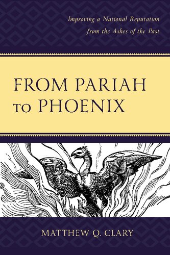 From Pariah To Phoenix Improving A National Reputation From The Ashes Of The Past Matthew Q Clary