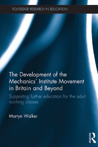The Development Of The Mechanics Institute Movement In Britain And Beyond Supporting Further Education For The Adult Working Classes Martyn Walker