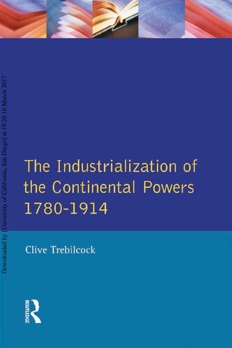 The Industrialization Of The Continental Powers 17801914 Clive Trebilcock