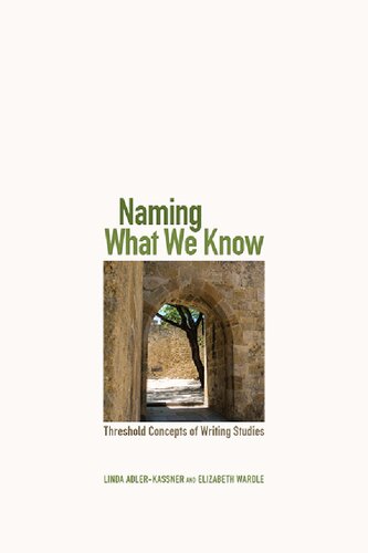 Naming What We Know Threshold Concepts Of Writing Studies Linda Adlerkassner And Elizabeth Wardle