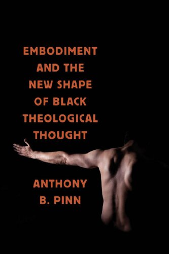 Embodiment And The New Shape Of Black Theological Thought Anthony B Pinn