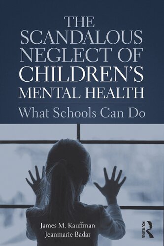 The Scandalous Neglect Of Childrens Mental Health What Schools Can Do James M Kauffman Jeanmarie Badar