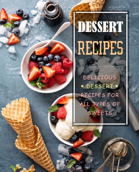 Dessert Recipes Delicious Dessert Recipes For All Types Of Sweets 2nd Edition 2nd Edition Booksumo Press