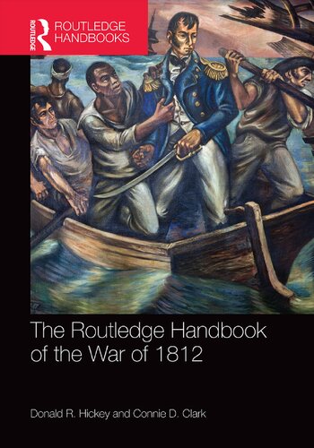 The Routledge Handbook Of The War Of 1812 Donald R Hickey Connie D Clark