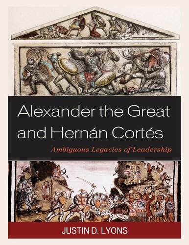 Alexander The Great And Hernn Corts Ambiguous Legacies Of Leadership Justin D Lyons