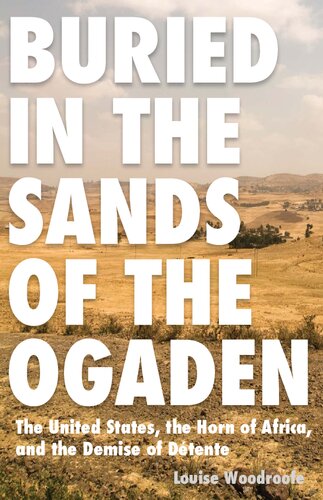 Buried In The Sands Of The Ogaden The United States The Horn Of Africa And The Demise Of Detente Louise P Woodroofe