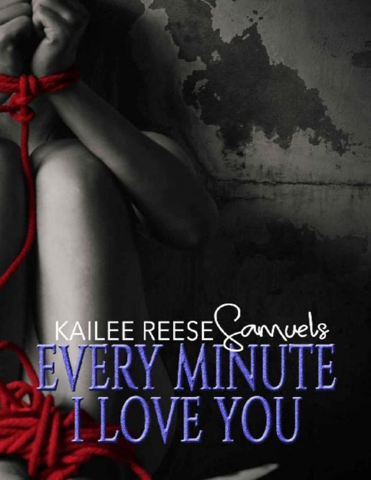 Every Minute I Love You A Tomb Of Ashen Tears Book 3 Kailee Reese Samuels Samuels