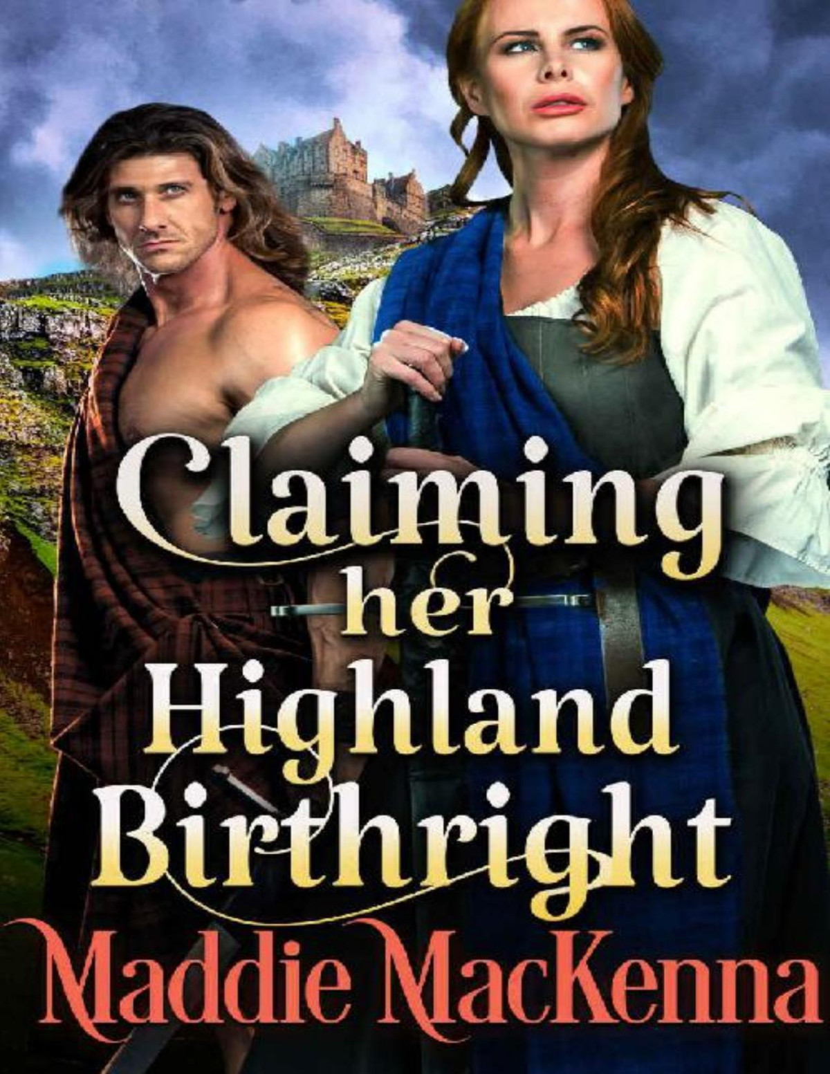 Claiming Her Highland Birthright A Steamy Scottish Historical Romance Novel Maddie Mackenna