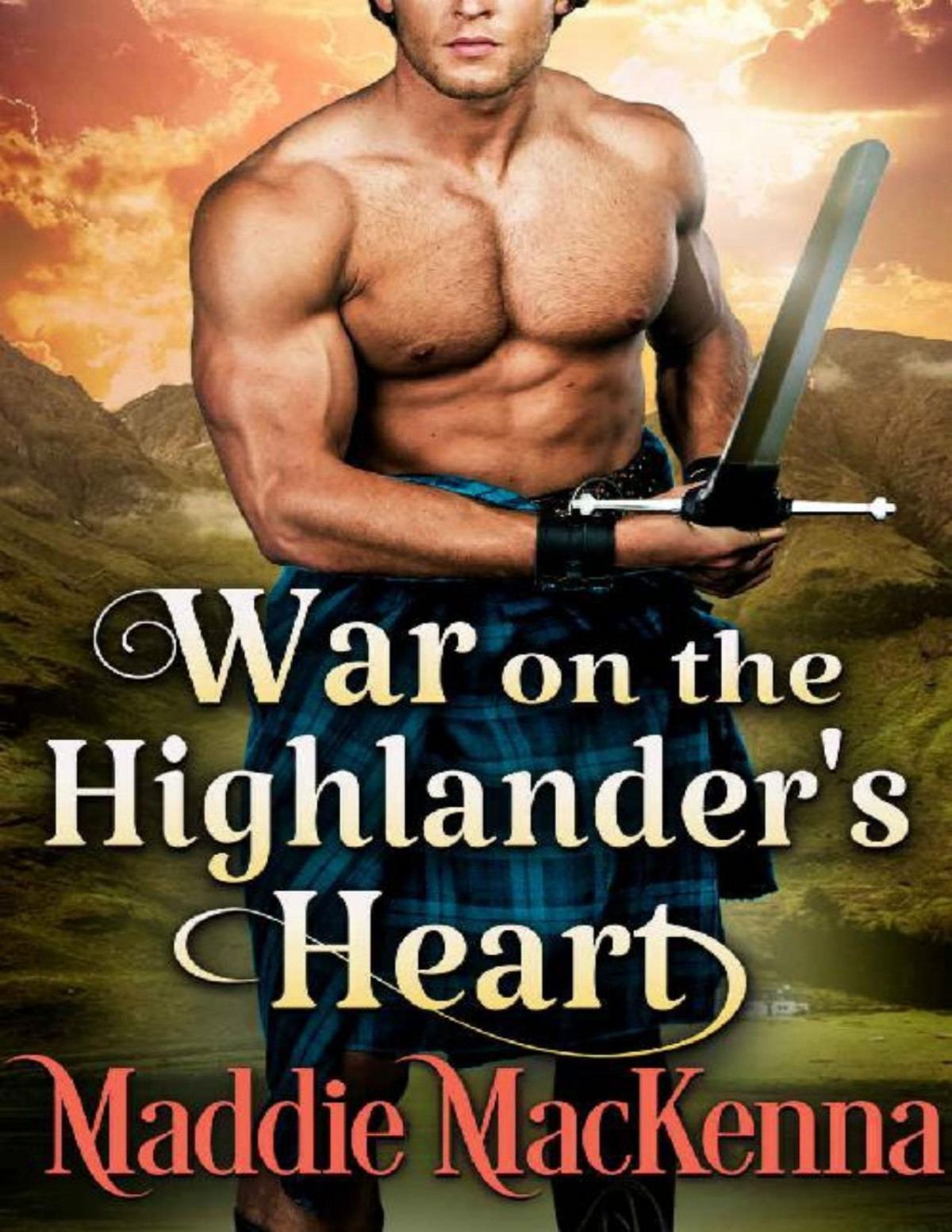 War On The Highlanders Heart A Steamy Scottish Historical Romance Novel Maddie Mackenna