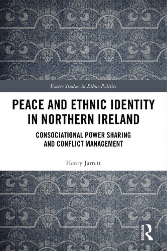 Peace And Ethnic Identity In Northern Ireland Consociational Power Sharing And Conflict Management Henry Jarrett