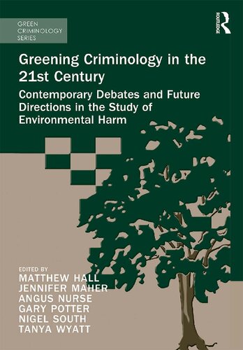 Greening Criminology In The 21st Century Contemporary Debates And Future Directions In The Study Of Environmental Harm Matthew Hall