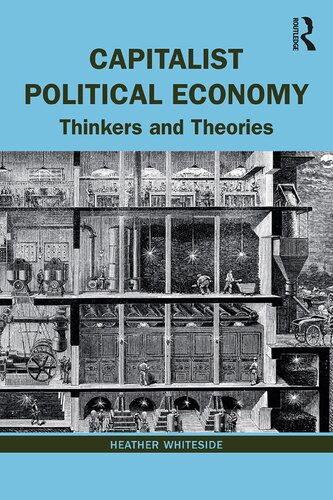 Capitalist Political Economy Thinkers And Theories 1st Edition Heather Whiteside