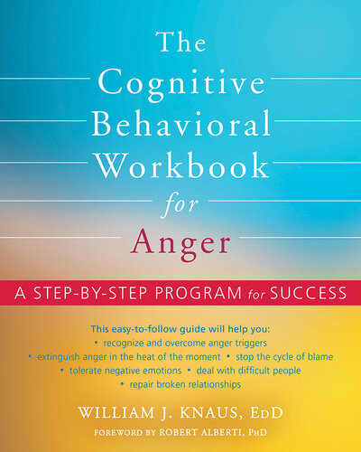 The Cognitive Behavioral Workbook For Anger A Stepbystep Program For Success William J Knaus