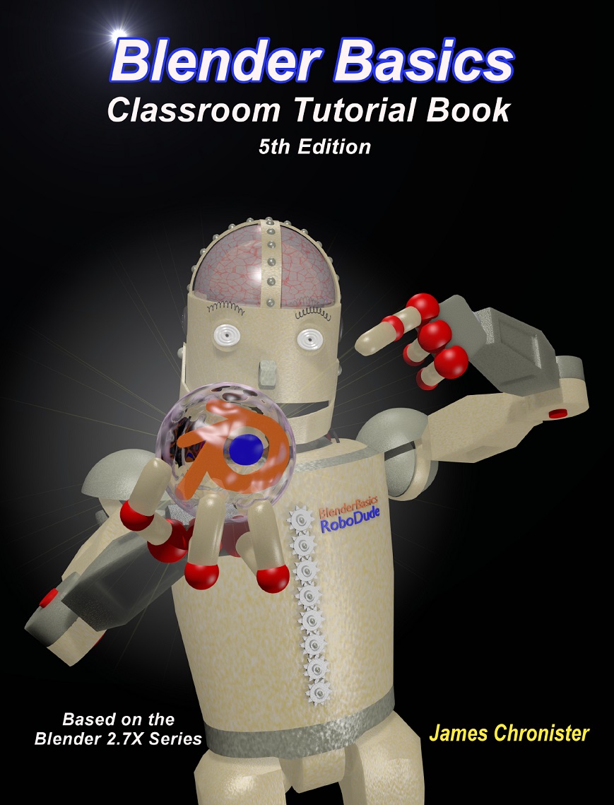 Blender Basics Classroom Tutorial Book Based On The Blender 27x Series 5th Edition James Chronister