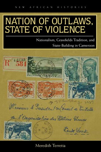 Nation Of Outlaws State Of Violence Nationalism Grassfields Tradition And Statebuilding In Cameroon Meredith Terretta