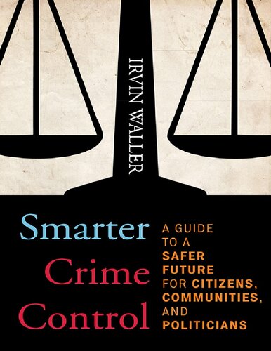 Smarter Crime Control A Guide To A Safer Future For Citizens Communities And Politicians Irvin Waller