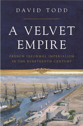 A Velvet Empire French Informal Imperialism In The Nineteenth Century David Todd