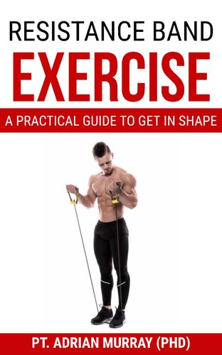 Resistance Band Exercise A Practical Guide To Get In Shape Adrian Murray