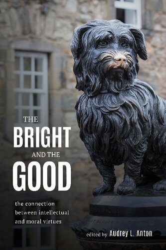 The Bright And The Good The Connection Between Intellectual And Moral Virtues Audrey L Anton Editor