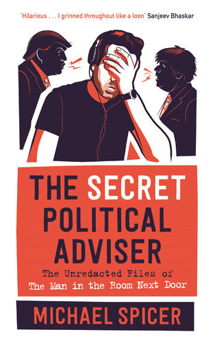 The Secret Political Adviser The Unredacted Files Of The Man In The Room Next Door Main Michael Spicer
