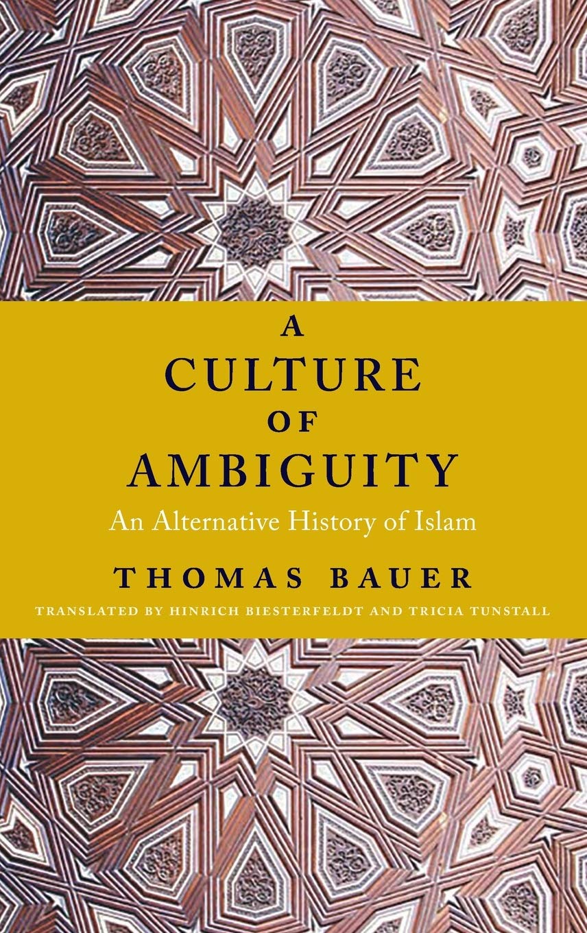 A Culture Of Ambiguity An Alternative History Of Islam Thomas Bauer