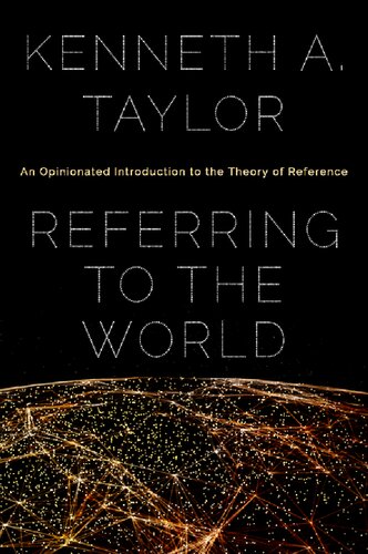 Referring To The World An Opinionated Introduction To The Theory Of Reference Kenneth Allen Taylor