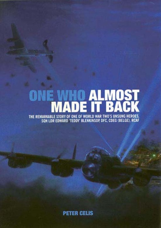 One Who Almost Made It Back The Remarkable Story Of One Of World War Twos Unsung Heroes Sqn Ldr Edward Teddy Blenkinsop Dfc Cdeg Belge Rcaf Peter Celis