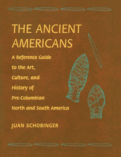 The Ancient Americans Volume 1 A Reference Guide To The Art Culture And History Of Precolumbian North And South America Juan Schobinger Susan Kart Carys Evanscorrales
