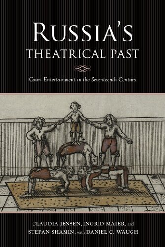 Russias Theatrical Past Court Entertainment In The Seventeenth Century Claudia R Jensen