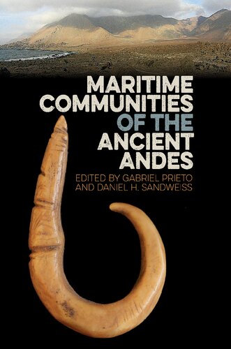 Maritime Communities Of The Ancient Andes Society And Ecology In Island And Coastal Archaeology Gabriel Prieto Editor Daniel H Sandweiss Editor