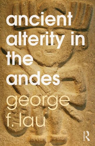 Ancient Alterity In The Andes A Recognition Of Others 1st Edition George F Lau