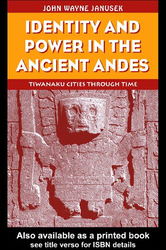 Identity And Power In The Ancient Andes Tiwanaku Cities Through Time Critical Perspectives 1st Edition John Wayne Janusek