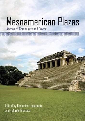 Mesoamerican Plazas Arenas Of Community And Power Kenichiro Tsukamoto Editor