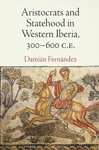 Aristocrats And Statehood In Western Iberia 300600 Ce Empire And After Illustrated Damian Fernandez