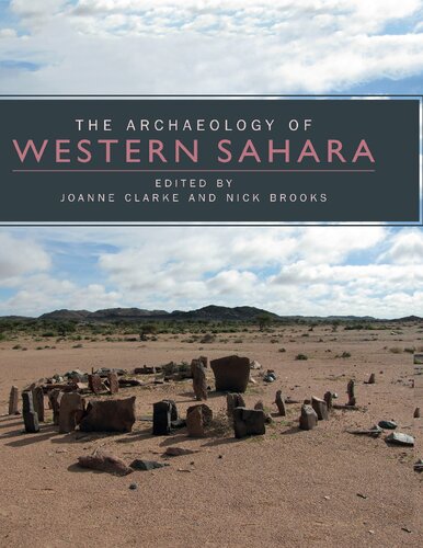 The Archaeology Of Western Sahara A Synthesis Of Fieldwork 2002 To 2009 Joanne Clarke