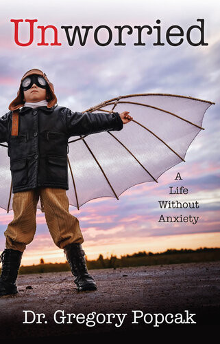 Unworried A Life Without Anxiety Gregory Popcak