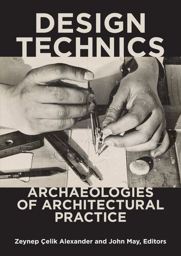 Design Technics Archaeologies Of Architectural Practice Zeynep çelik Alexander John May