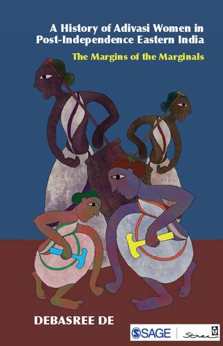 A History Of Adivasi Women In Postindependence Eastern India The Margins Of The Marginals Debasree De