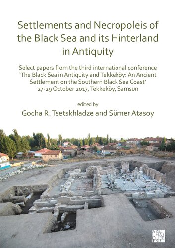 Settlements And Necropoleis Of The Black Sea And Its Hinterland In Antiquity Select Papers Gocha R Tsetskhladze And Smer Atasoy Eds