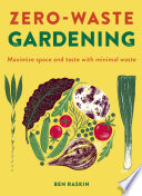 Zero Waste Gardening Maximize Space And Taste With Minimal Waste Ben Raskin