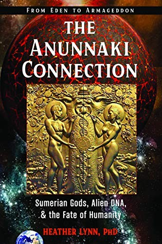 The Anunnaki Connection Sumerian Gods Alien Dna And The Fate Of Humanity From Eden To Armageddon Heather Lynn