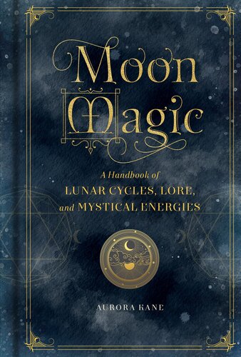 Moon Magic A Handbook Of Lunar Cycles Lore And Mystical Energies Aurora Kane