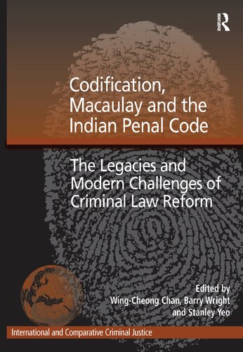 Codification Macaulay And The Indian Penal Code The Legacies And Modern Challenges Of Criminal Law Reform 1st Edition Eds Wingcheong Chan