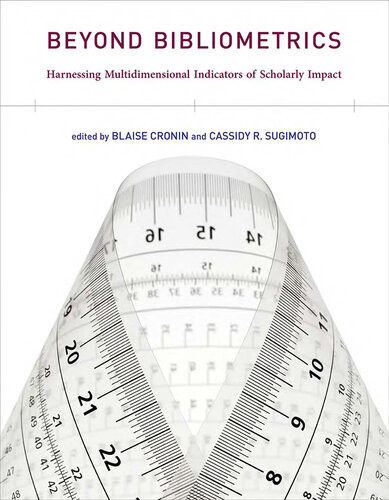 Beyond Bibliometrics Harnessing Multidimensional Indicators Of Scholarly Impact 1st Edition Blaise Cronin