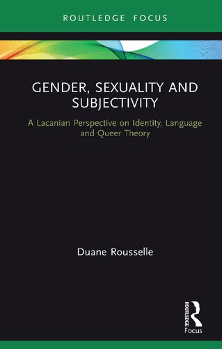 Gender Sexuality And Subjectivity A Lacanian Perspective On Identity Language And Queer Theory Duane Rousselle