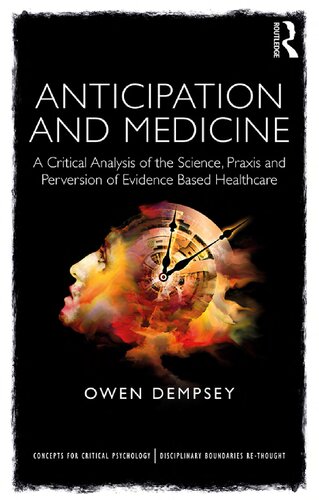 Anticipation And Medicine A Critical Analysis Of The Science Praxis And Perversion Of Evidence Based Healthcare Owen Dempsey
