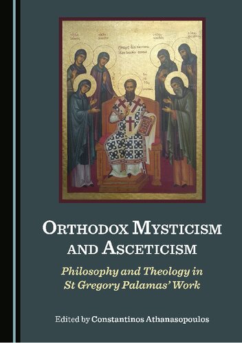 Orthodox Mysticism And Asceticism Philosophy And Theology In St Gregory Palamas Work Constantinos Athanasopoulos