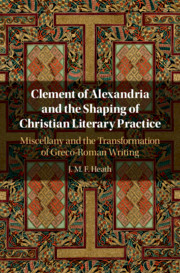 Clement Of Alexandria And The Shaping Of Christian Literary Practice Miscellany And The Transformation Of Grecoroman Writing J M F Heath