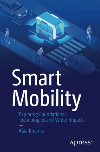 Smart Mobility Exploring Foundational Technologies And Wider Impacts 1st Ed Alaa Khamis