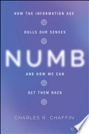 Numb How The Information Age Dulls Our Senses And How We Can Get Them Back 1st Edition Chaffin